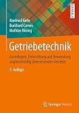 Getriebetechnik: Grundlagen, Entwicklung und Anwendung ungleichmäßig übersetzender Getrieb