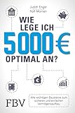 Wie lege ich 5000 Euro optimal an?: Alle wichtigen Bausteine zum sicheren und einfachen Vermögensaufb