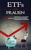 ETFs für Frauen: So funktioniert finanzielle Freiheit: Durch intelligentes Investieren kannst Du Dir ein Vermögen aufbauen!