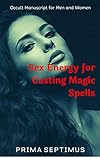 Sex Energy for Casting Magic Spells (English Edition)