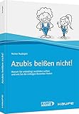 Azubis beißen nicht!: Warum Sie unbedingt ausbilden sollten und wie Sie die richtigen Bewerber finden (Haufe Fachbuch)