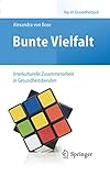 Bunte Vielfalt - Interkulturelle Zusammenarbeit in Gesundheitsberufen (Top im Gesundheitsjob)