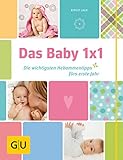 Das Baby 1x1: Die wichtigsten Hebammentipps fürs erste Jahr (GU Einzeltitel Partnerschaft & Familie)