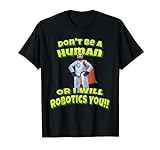 Don't Be A Human Or I Will Robotics You! T-S