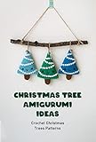 Christmas Tree Amigurumi Ideas: Crochet Christmas Trees Patterns: Crochet Christmas Tree Tutorials (English Edition)