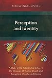 Perception and Identity: A Study of the Relationship between the Ethiopian Orthodox Church and Evangelical Churches in Ethiop