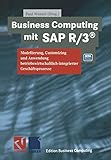 Business Computing mit SAP R/3: Modellierung, Customizing und Anwendung betriebswirtschaftlich-integrierter Geschäftsprozesse (Edition Business Computing)