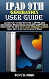 IPAD 9TH GENERATION USER GUIDE: A Complete Step By Step Manual for Beginners and Seniors on How To Navigate Through The New 10.2” iPad 9th Generation With Tips & Tricks For iPadOS (English Edition)