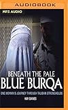 Beneath the Pale Blue Burqua: One Woman's Journey Through Taliban Strong