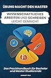 Übung macht den Master: Wissenschaftliches Arbeiten und Schreiben leicht gemacht – Das Praxisbuch für Bachelor und Master S