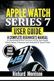 Apple Watch Series 7 User Guide: A Complete Beginner's Manual to Mastering All the Functions of the New Apple Watch Series 7 Features and WatchOS 8 Tips & Tricks (Large Print Edition)