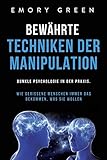 Bewährte Techniken der Manipulation: Dunkle Psychologie in der Praxis. Wie gerissene Menschen immer das bekommen, was sie w