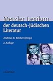 Metzler Lexikon der deutsch-jüdischen Literatur: Jüdische Autorinnen und Autoren deutscher Sprache von der Aufklärung bis zur Gegenw