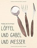 Persönliches Rezeptbuch - Löffel und Gabel und Messer: Grosses XXL Rezeptbuch zum selber schreiben von 105 liebsten Rezepten - mit Inhaltsverzeichnis ... Schwierigkeitsgrad, Bewertung und Rezep