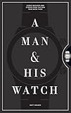 A Man & His Watch: Iconic Watches and Stories from the Men Who Wore Them (English Edition)