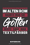 Im Alten Rom Nannte Man Sie Götter Heute Sagt Man Textilfärber: Lustiges Notizbuch | 120 Seiten | liniert | Notizheft für die Arbeit Oder Ausbildung | Ca. DIN A5 (6x9) Format | Softcover Schw