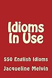 Idioms In Use: 550 ENGLISH IDIOMS (English Edition)