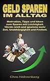 Geld sparen im Alltag: Motivation, Tipps und Ideen zum Sparen mit Leichtigkeit. Werde reich und gewinne mehr Zeit, Unabhängigkeit und F