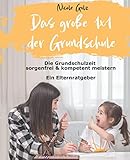 Das große 1x1 der Grundschule: Die Grundschulzeit sorgenfrei & kompetent meistern. Ein Elternratgeb
