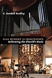 From Memory to Imagination: Reforming the Church's Music (Calvin Institute Christian Worship Liturgical Studies)