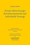 Private Altersvorsorge: Betriebsrentenrecht und individuelle Vorsorge: Eine rechtsvergleichende Gesamtschau (Beiträge zum ausländischen und internationalen Privatrecht 88)