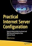 Practical Internet Server Configuration: Learn to Build a Fully Functional and Well-Secured Enterprise Class Internet S