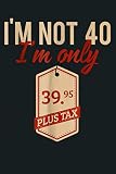 I M Not 40 I M Only 39 95 Plus Tax: Notebook Planner - 6x9 inch Daily Planner Journal, To Do List Notebook, Daily Organizer, 114 Pag