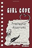 Girl Code Freshwater Aquariums: is not a Comic Coloring Books. Is a Gift for Personal dear diary journal notebook, Don't be wimpy to write or draw ... self-help book for teenage g