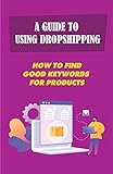 A Guide To Using Dropshipping: How To Find Good Keywords For Products: Wordpress Website (English Edition)