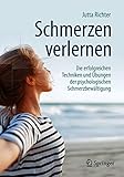 Schmerzen verlernen: Die erfolgreichen Techniken und Übungen der psychologischen Schmerzbewältigung