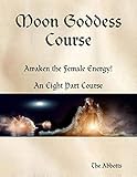 Moon Goddess Course - Awaken the Female Energy! - An Eight Part Course (English Edition)