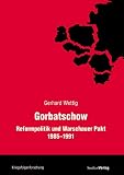 Gorbatschow: Reformpolitik und Warschauer Pakt 1985-1991 (Veröffentlichungen des Ludwig Boltzmann-Instituts für Kriegsfolgen-Forschung)