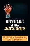 eBay Affiliate Stores Success Secrets: Tips To Build A Revenue Generating eBay & Adsense Store: The Fundamentals Of Building Ebay Affiliate Stores (English Edition)