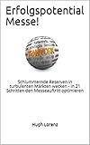 Erfolgspotential Messe!: Schlummernde Reserven in turbulenten Märkten wecken - in 21 Schritten den Messeauftritt op