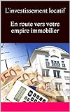 L'investissement locatif En route vers votre empire immobilier (French Edition)