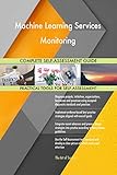 Machine Learning Services Monitoring All-Inclusive Self-Assessment - More than 700 Success Criteria, Instant Visual Insights, Comprehensive Spreadsheet Dashboard, Auto-Prioritized for Quick R