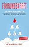 Führungskraft: Das große Leadership Buch - Erfolgreiche Mitarbeiterführung durch praxisnahe Methoden und Techniken inkl. Mitarbeitergespräche und Kommunikationstraining