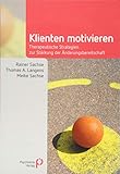 Klienten motivieren: Therapeutische Strategien zur Stärkung der Änderungsbereitschaft (Fachwissen)