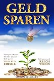 GELD SPAREN: Vermögen aufbauen - Schulden abbauen - Geld sparen und reich werden - TIPPS ZUM ERFOLG!