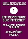 ENTREPRENDRE SUR INTERNET - SE LANCER, RÉUSSIR ET DURER: Manuel de formation pour entreprendre sur internet (Volume t. 1) (French Edition)
