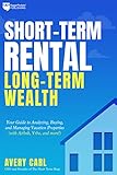 Short-Term Rental, Long-Term Wealth: Your Guide to Analyzing, Buying, and Managing Vacation Properties (English Edition)