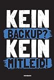 Kein Backup Kein Mitleid - Notizbuch: Für Administratoren | Notizbuch Tagebuch ... | Informatiker, Programmierer, Studenten, Entwickler, Coder, Admin, N