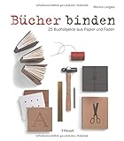 Bücher binden: 25 Buchobjekte aus Papier und F