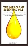 The Miracle of Essential Oils: Support Healing of Tissue, Stimulate Natural Healing Response & Healing with Herbs, Essential Oils, CBD, and the Most Powerful Natural Medicine (English Edition)