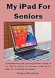 My iPad For Seniors: Comprehensive guide covering all iPads running OS 14, iPad For Seniors For Dummies, Guide for Air, Mini, Pro, 3rd and 4th Generation (English Edition)