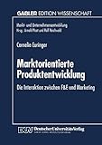 Marktorientierte Produktentwicklung: Die Interaktion zwischen F&E und Marketing (Markt- und Unternehmensentwicklung Markets and Organisations)