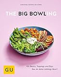 The Big Bowling: 100 Basics, Toppings und Dips: Bau dir deine Lieblings-Bowl! (GU Themenkochbuch)