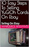 10 Easy Steps To Selling YuGiOh Cards On Ebay: Selling On Ebay (English Edition)