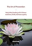 The Art of Prevention: Body-Mind healing with Chinese medicine (TCM) and Naturopathy (English Edition)