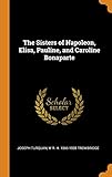 The Sisters of Napoleon, Elisa, Pauline, and Caroline Bonap